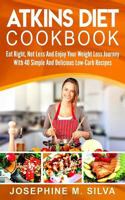 Atkins Diet Cookbook: Eat Right, Not Less and Enjoy Your Weight Loss Journey with 40 Simple and Delicious Low-Carb Recipes 1984160168 Book Cover