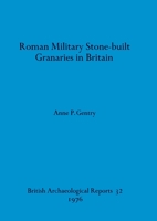 Roman Military Stone-built Granaries in Britain 0904531457 Book Cover