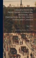 Observations On Professions, Literature, Manners, and Emigration in the United States and Canada: Made During a Residence There in 1832 1021056626 Book Cover