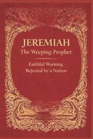 JEREMIAH - THE WEEPING PROPHET: Faithful Warning Rejected by a Nation B0GKY17H9G Book Cover