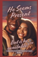 He Seems Present, But Is He Available?™: A Black Girls Guide to love that doesn’t require shrinking. B0FHPKHY9Z Book Cover