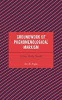 Groundwork of Phenomenological Marxism: Crisis, Body, World 1793640904 Book Cover
