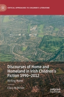 Discourses of Home and Homeland in Irish Children’s Fiction 1990-2012: Writing Home 3030733947 Book Cover