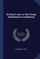In glory's van, or, The young guardsman at Louisbourg 1376915235 Book Cover