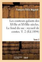 Les conteurs galants des XVIIe et XVIIIe siècles. Le fond du sac: recueil de contes en vers. T. 2 2013031459 Book Cover