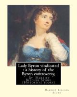 Lady Byron Vindicated: A History of the Byron Controversy, from Its Beginning in 1816 to the Present Time 1979434298 Book Cover