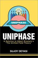 Uniphase: A Solution to Albert Einstein's the Unified Field Theory 059526901X Book Cover