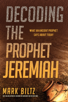 Decoding the Prophet Jeremiah: What an Ancient Prophet Says About Today 1629997285 Book Cover
