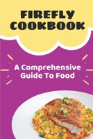 Firefly Cookbook: A Comprehensive Guide To Food: Recipe Book Low Carb B09FCB25S7 Book Cover