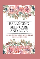 Balancing self care and love: Prioritizing Your Well-Being in Relationships B0BYLPPM8T Book Cover