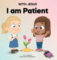 With Jesus I Am Patient: A Bible story for kids on patience and faith, featuring a Christian lesson for homeschool, Sunday School, and bedtime. Perfect for ages 3 to 8, from pre-K to grade 2 1998633055 Book Cover