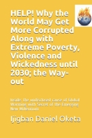 HELP! Why the World May Get More Corrupted Along with Extreme Poverty, Violence and Wickedness until 2030; the Way-out: Inside: the undisclosed ... with Secret of the Emerging New Millennium 1652158588 Book Cover