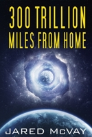 300 Trillion Miles from Home 1647380499 Book Cover
