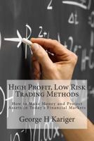 High Profit, Low Risk Trading Methods: How to Make Money and Protect Assets in Today's Financial Markets 149220899X Book Cover