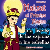 Maksat el Pr�ncipe M�gico o a trav�s de las espinas a las estrellas: Colecci�n 3 1008965642 Book Cover