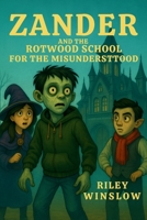 Zander and the Rotwood School for the Misunderstood: A Spooky Adventure About Friendship, Courage, and Secrets. B0G3HVXW1B Book Cover