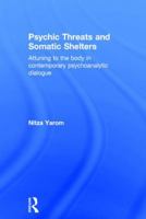 Psychic Threats and Somatic Shelters: Attuning to the body in contemporary psychoanalytic dialogue 0415835216 Book Cover
