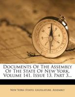 Documents Of The Assembly Of The State Of New York, Volume 141, Issue 13, Part 3... 1278898816 Book Cover