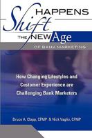 Shift Happens: The New Age of Bank Marketing: How Changing Lifestyles And Customer Experience Are Challenging Bank Marketers 1434890155 Book Cover