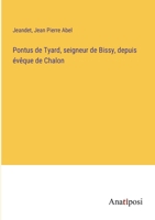 Pontus de Tyard, seigneur de Bissy, depuis évêque de Chalon 3382710781 Book Cover