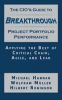 The CIO's Guide to Breakthrough Project Portfolio Performance: Applying the Best of Critical Chain, Agile, and Lean 1634439422 Book Cover