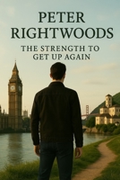 Peter Rightwoods: The strength to get up again B0F5QJQFC1 Book Cover