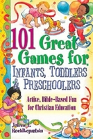 101 Great Games For Infants, Toddlers, & Preschoolers: Active, Bible-Based Fun for Christian Education 068700814X Book Cover