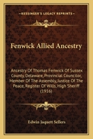 Fenwick Allied Ancestry: Ancestry Of Thomas Fenwick Of Sussex County, Delaware, Provincial Councilor, Member Of The Assembly, Justice Of The Peace, Register Of Wills, High Sheriff 116542133X Book Cover
