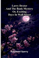 Larry Dexter and the bank mystery: or, Exciting days in Wall Street 9375369765 Book Cover