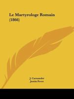 Le Martyrologe Romain (1866) 1160164541 Book Cover