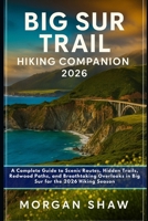 Big Sur Trail Hiking Companion 2026: A Complete Guide to Scenic Routes, Hidden Trails, Redwood Paths, and Breathtaking Overlooks in Big Sur for the 2026 Hiking Season B0FTTDLFT2 Book Cover