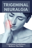 Trigeminal Neuralgia: Treatment Guidelines, Relieve The Pain: Trigeminal Neuralgia Causes B0948LGQP7 Book Cover