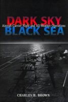 Dark Sky, Black Sea: Aircraft Carrier Night and All-Weather Operations 1557501858 Book Cover