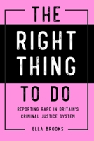 Right Thing To Do: Reporting rape in Britain's criminal justice system 1716888115 Book Cover