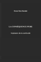 La conséquence pure: Implosion de la continuité (La loi intrinsèque de la trajectoire) (French Edition) B0GZC3NR9B Book Cover