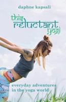 This Reluctant Yogi: everyday adventures in the yoga world 1545264619 Book Cover