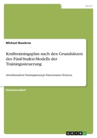 Krafttrainingsplan nach den Grundsätzen des Fünf-Stufen-Modells der Trainingssteuerung: Abschlussarbeit Trainingskonzept Fitnesstrainer B-Lizenz 3346669009 Book Cover