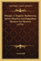 Merope, A Tragedy; Barbarossa; Alzira; Phaedra And Hippolitus; Measure For Measure 0548748675 Book Cover