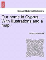 Our home in Cyprus. ... With illustrations and a map. 1241516340 Book Cover