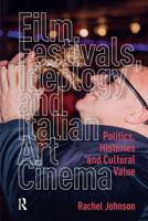 Film Festivals, Ideology and Italian Art Cinema: Politics, Histories and Cultural Value 1041179332 Book Cover