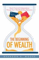 The Beginning of Wealth: Reach Financial Independence Through the 7 Wealth Behaviors 1957812036 Book Cover