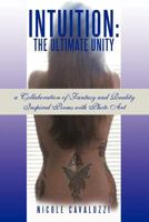 Intuition: The Ultimate Unity: A Collaboration of Fantasy and Reality Inspired Poems with Photo Art 1463437374 Book Cover