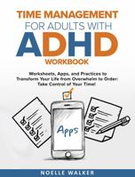 TIME MANAGEMENT FOR ADULTS WITH ADHD WORKBOOK: WORKSHEETS, APPS, AND PRACTICES TO TRANSFORM YOUR LIFE FROM OVERWHELM TO ORDER: TAKE CONTROL OF YOUR TIME! B0DS9TRXYM Book Cover