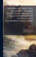 Histoire D'ecosse, Sous Les Règnes De Marie Stuart, Et De Jacques Vi, Jusqu'Ã L'avènement De Ce Prince Ã La Couronne D'angleterre (French Edition) 1023943603 Book Cover