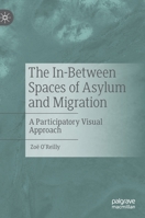 The In-Between Spaces of Asylum and Migration: A Participatory Visual Approach 3030291731 Book Cover