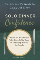 Solo Dinner Confidence: The Introvert's Guide to Dining Out Alone: Master the Art of Eating Solo—From Coffee Shops to Fine Dining, Without the Anxiety B0GC6GMF7V Book Cover