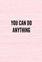 You Can Do Anything: Lined Journal Notebook With Quote Cover, 6x9, Soft Cover, Matte Finish, Journal for Women To Write In, 120 Page 1080591516 Book Cover
