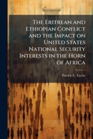 The Eritrean and Ethiopian Conflict and the Impact on United States National Security Interests in the Horn of Africa 102511440X Book Cover
