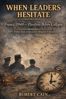 FRANCE, 1940 — Paralysis Before Collapse: How Hesitation and Doctrinal Rigidity Destroyed France in World War II (WHEN LEADERS HESITATE) B0GFWPXX6G Book Cover