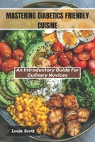 MASTERING DIABETES-FRIENDLY CUISINE: An Introductory Guide For Culinary Novices B0F6T5QXS8 Book Cover